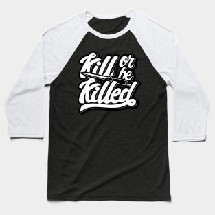 Kill Or Be Killed Baseball T-Shirt